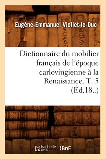 Couverture_Dictionnaire Du Mobilier Français de l'Époque Carlovingienne À La Renaissance. T. 5 (Éd.18..)