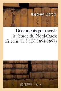 Front cover_Documents Pour Servir À l'Étude Du Nord-Ouest Africain. T. 3 (Éd.1894-1897)