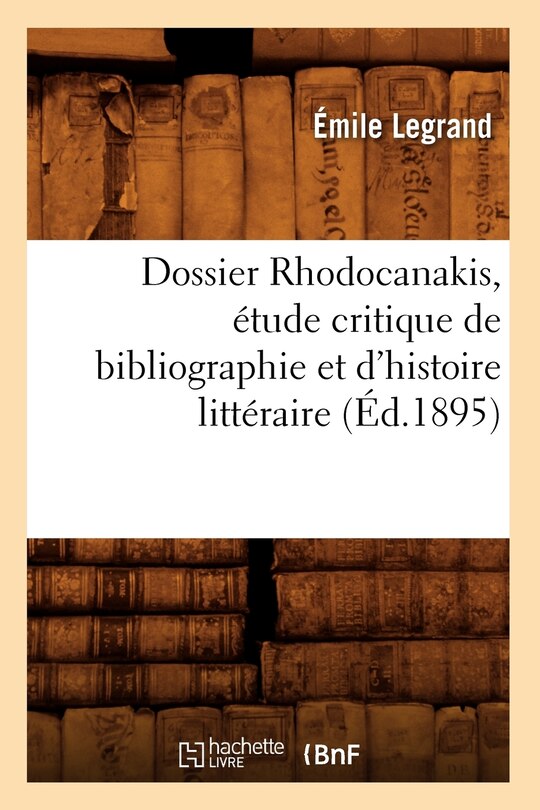Front cover_Dossier Rhodocanakis, Étude Critique de Bibliographie Et d'Histoire Littéraire, (Éd.1895)