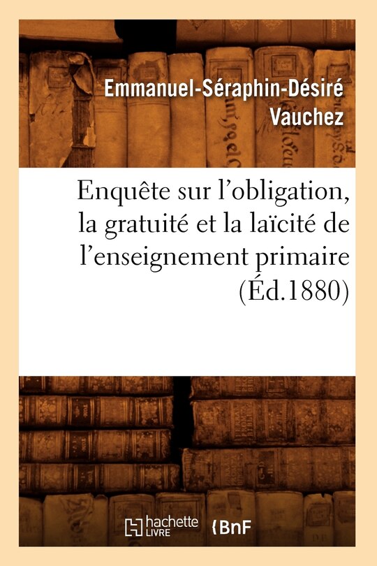 Front cover_Enquête Sur l'Obligation, La Gratuité Et La Laïcité de l'Enseignement Primaire (Éd.1880)