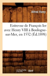Couverture_Entrevue de François Ier Avec Henry VIII À Boulogne-Sur-Mer, En 1532 (Éd.1898)