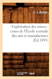 Front cover_Exploitation Des Mines: Cours de l'École Centrale Des Arts Et Manufactures (Éd.1893)