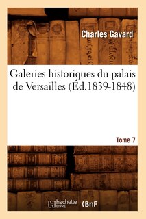 Couverture_Galeries Historiques Du Palais de Versailles. Tome 7 (&Eacute;d.1839-1848)