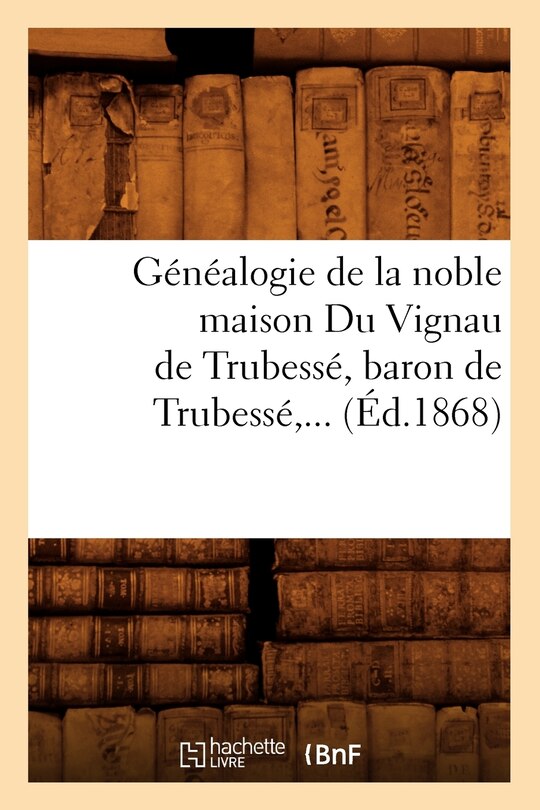Front cover_Généalogie de la Noble Maison Du Vignau de Trubessé, Baron de Trubessé (Éd.1868)