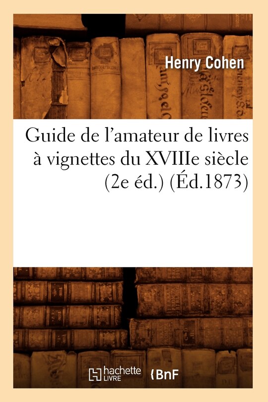 Front cover_Guide de l'Amateur de Livres À Vignettes Du Xviiie Siècle (2e Éd.) (Éd.1873)