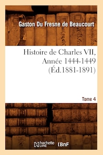 Front cover_Histoire de Charles VII. Tome 4, Année 1444-1449 (Éd.1881-1891)