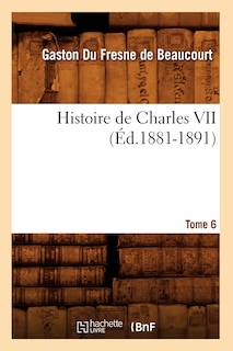 Front cover_Histoire de Charles VII. Tome 6 (Éd.1881-1891)