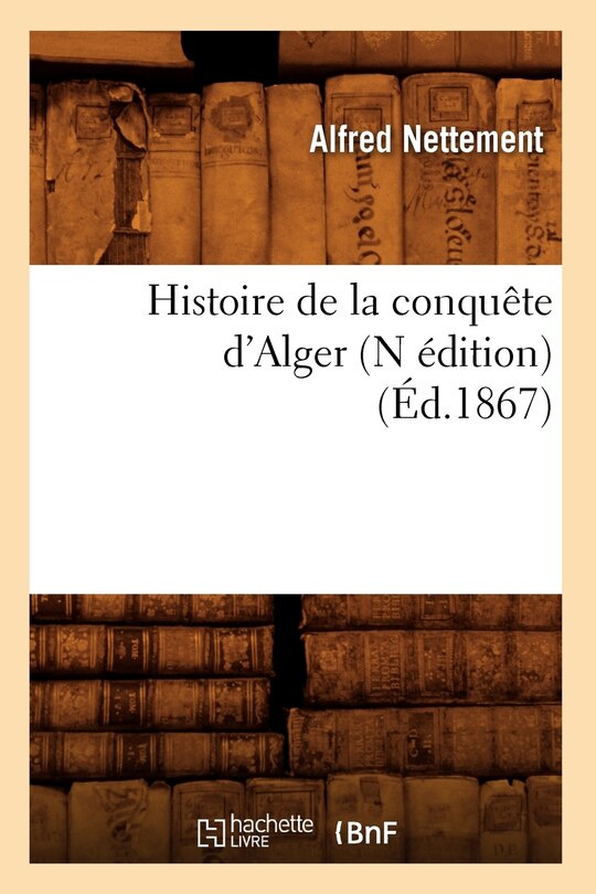 Couverture_Histoire de la Conquête d'Alger (N Édition) (Éd.1867)