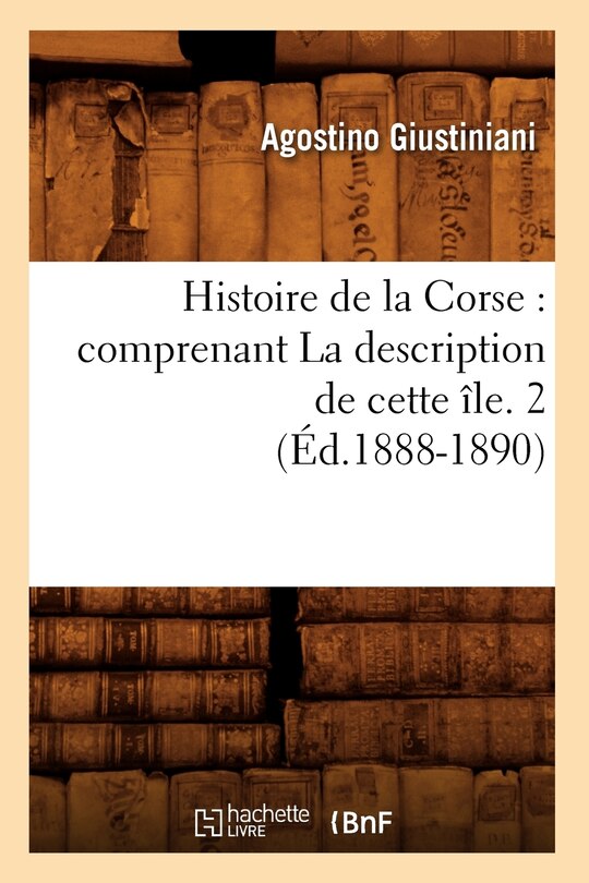 Couverture_Histoire de la Corse: Comprenant La Description de Cette Île. 2 (Éd.1888-1890)