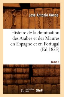 Front cover_Histoire de la Domination Des Arabes Et Des Maures En Espagne Et En Portugal. Tome 1 (Éd.1825)