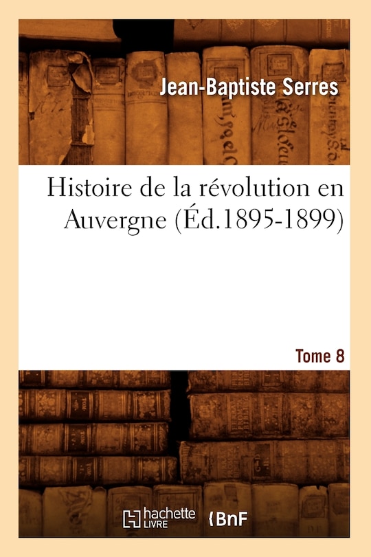 Front cover_Histoire de la Révolution En Auvergne. Tome 8 (Éd.1895-1899)