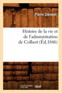 Front cover_Histoire de la Vie Et de l'Administration de Colbert (Éd.1846)