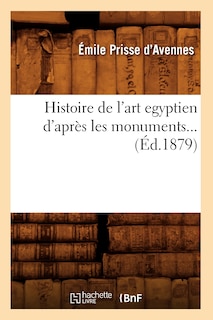 Couverture_Histoire de l'Art Égyptien d'Après Les Monuments (Éd.1879)
