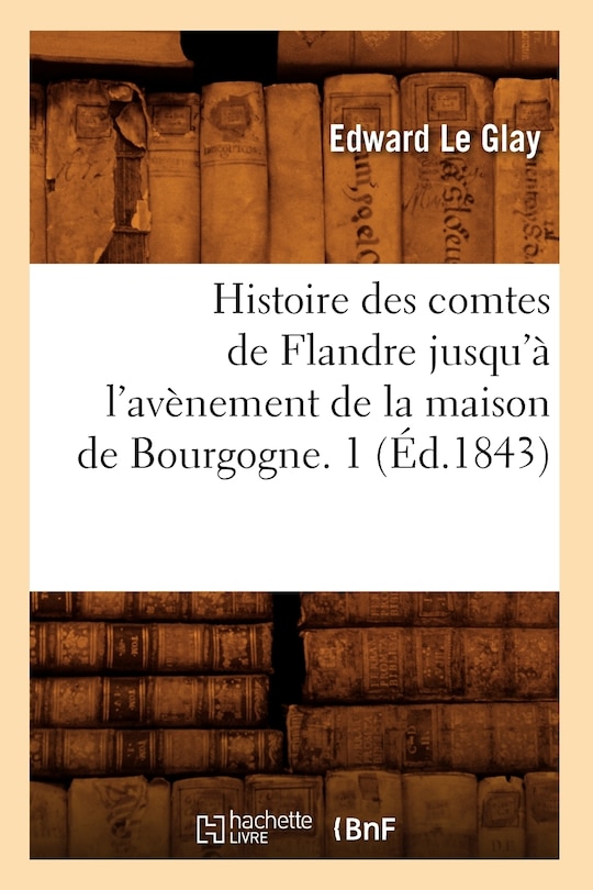 Front cover_Histoire Des Comtes de Flandre Jusqu'à l'Avènement de la Maison de Bourgogne. 1 (Éd.1843)