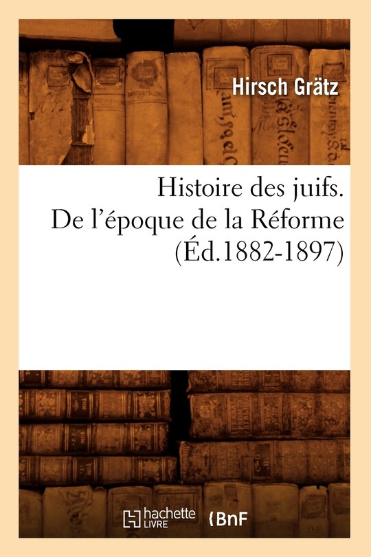 Couverture_Histoire Des Juifs. de l'Époque de la Réforme (Éd.1882-1897)