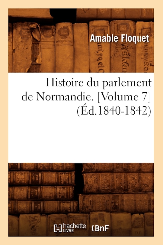Front cover_Histoire Du Parlement de Normandie. [Volume 7] (Éd.1840-1842)