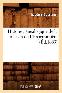 Couverture_Histoire G&eacute;n&eacute;alogique de la Maison de l'Esperonni&egrave;re, (&Eacute;d.1889)