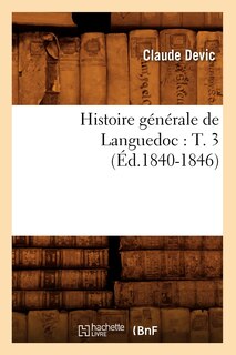 Couverture_Histoire Générale de Languedoc: T. 3 (Éd.1840-1846)