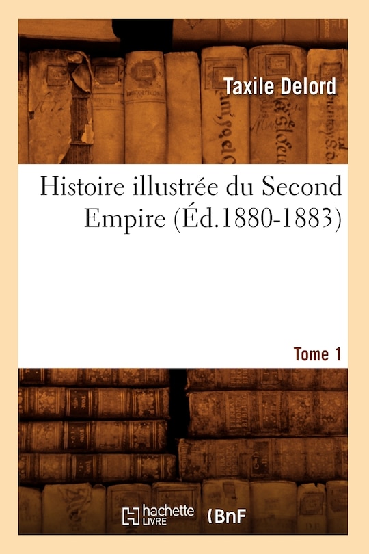 Couverture_Histoire Illustrée Du Second Empire. Tome 1 (Éd.1880-1883)