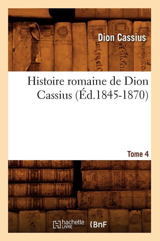 Front cover_Histoire Romaine de Dion Cassius. Tome 4 (Éd.1845-1870)