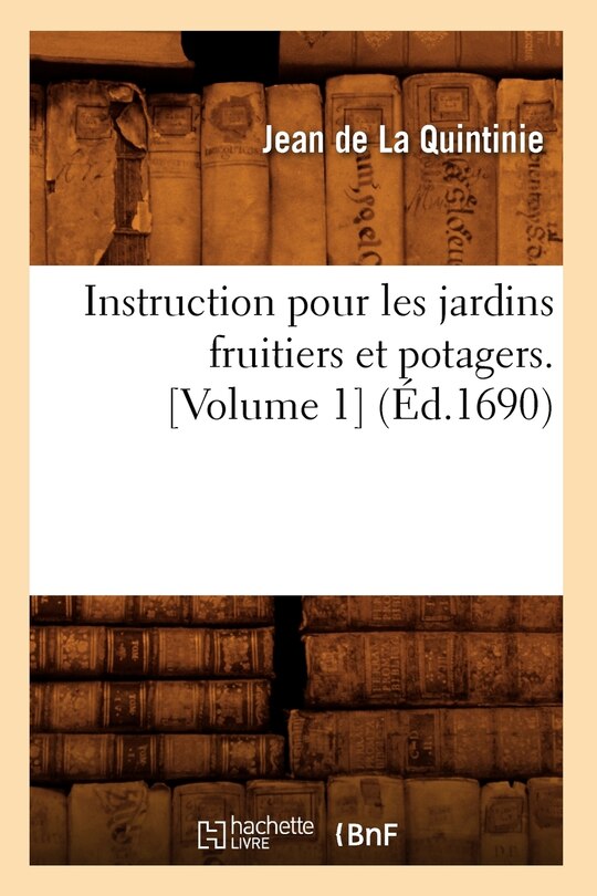 Front cover_Instruction Pour Les Jardins Fruitiers Et Potagers. [Volume 1] (Éd.1690)