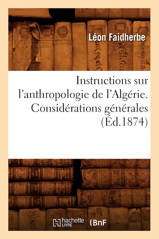 Front cover_Instructions Sur l'Anthropologie de l'Alg&eacute;rie. Consid&eacute;rations G&eacute;n&eacute;rales (&Eacute;d.1874)