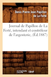 Couverture_Journal de Papillon de la Ferté, Intendant Et Contrôleur de l'Argenterie, (Éd.1887)