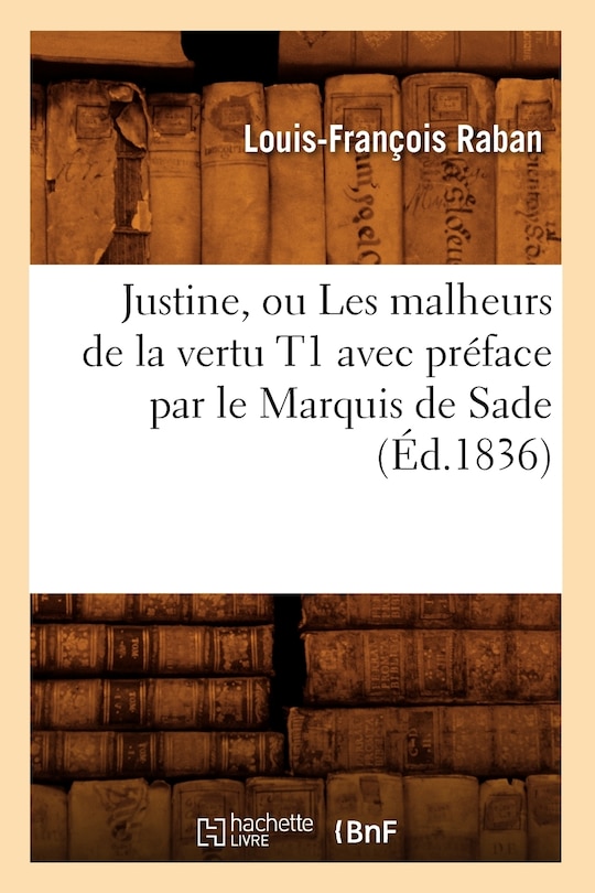 Front cover_Justine, Ou Les Malheurs de la Vertu T1 Avec Préface Par Le Marquis de Sade (Éd.1836)