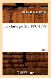 Couverture_La Chirurgie. Tome 1 (&Eacute;d.1897-1898)