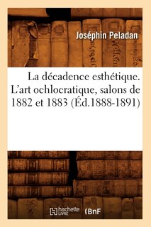 Front cover_La Décadence Esthétique. l'Art Ochlocratique, Salons de 1882 Et 1883 (Éd.1888-1891)