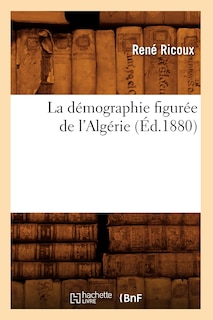 Couverture_La D&eacute;mographie Figur&eacute;e de l'Alg&eacute;rie (&Eacute;d.1880)