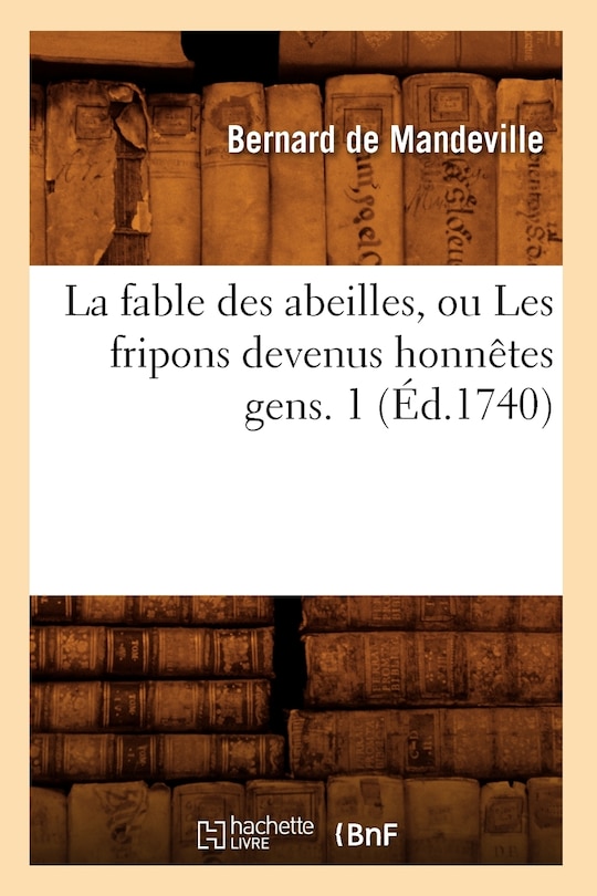 Couverture_La Fable Des Abeilles, Ou Les Fripons Devenus Honnêtes Gens. 1 (Éd.1740)