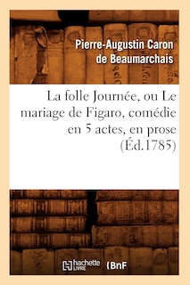 Front cover_La Folle Journée, Ou Le Mariage de Figaro, Comédie En 5 Actes, En Prose, (Éd.1785)