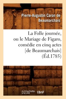 Couverture_La Folle Journée, Ou Le Mariage de Figaro, Comédie En Cinq Actes [De Beaumarchais] (Éd.1785)