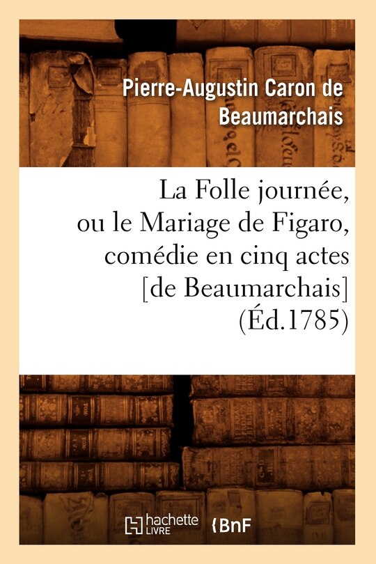 Couverture_La Folle Journée, Ou Le Mariage de Figaro, Comédie En Cinq Actes [De Beaumarchais] (Éd.1785)