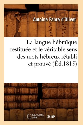 La Langue Hébraïque Restituée Et Le Véritable Sens Des Mots Hébreux Rétabli Et Prouvé (Éd.1815): 2nde Partie