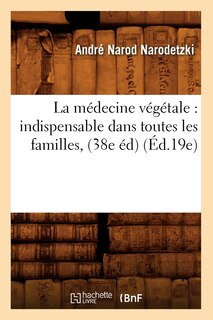 Couverture_La Médecine Végétale: Indispensable Dans Toutes Les Familles, (38e Éd) (Éd.19e)