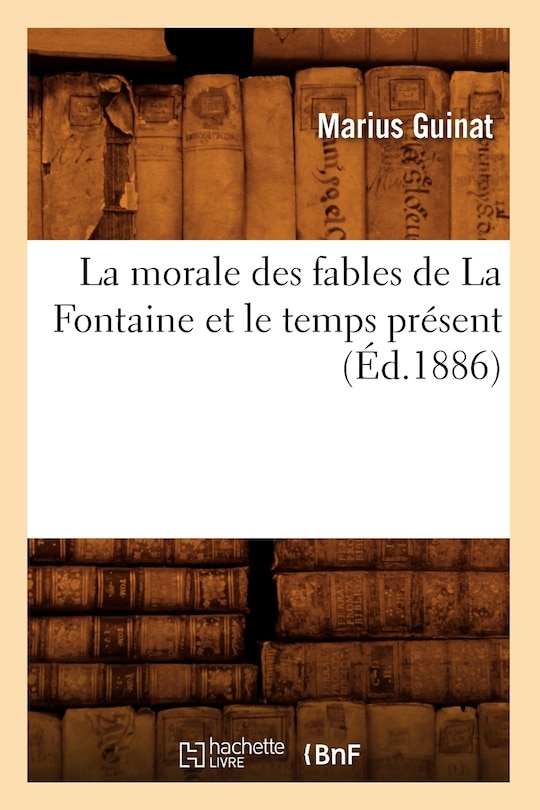 Couverture_La Morale Des Fables de la Fontaine Et Le Temps Pr&eacute;sent (&Eacute;d.1886)