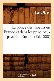 Couverture_La Police Des Moeurs En France Et Dans Les Principaux Pays de l'Europe (Éd.1888)