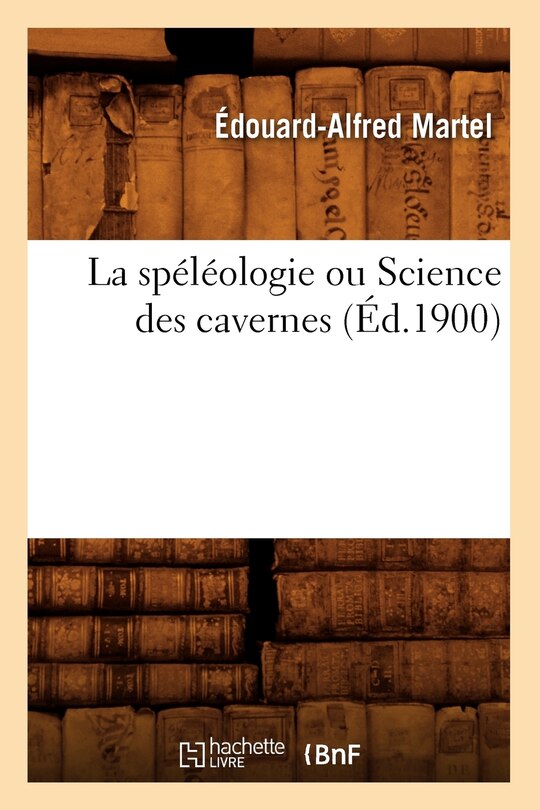 Couverture_La Spéléologie Ou Science Des Cavernes (Éd.1900)