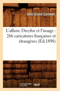 Front cover_L'Affaire Dreyfus Et l'Image: 266 Caricatures Françaises Et Étrangères (Éd.1898)