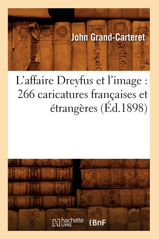 Front cover_L'Affaire Dreyfus Et l'Image: 266 Caricatures Françaises Et Étrangères (Éd.1898)