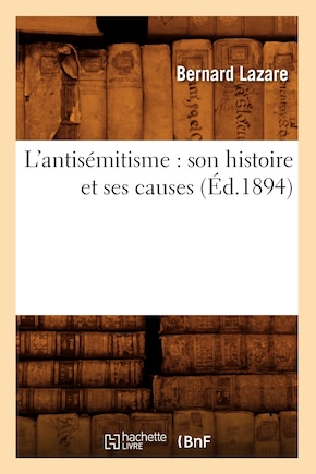 L'Antisémitisme: Son Histoire Et Ses Causes (Éd.1894)