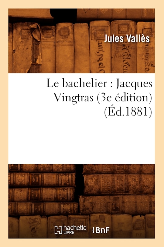 Couverture_Le Bachelier: Jacques Vingtras (3e Édition) (Éd.1881)