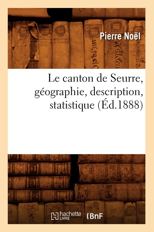 Couverture_Le Canton de Seurre, Géographie, Description, Statistique (Éd.1888)