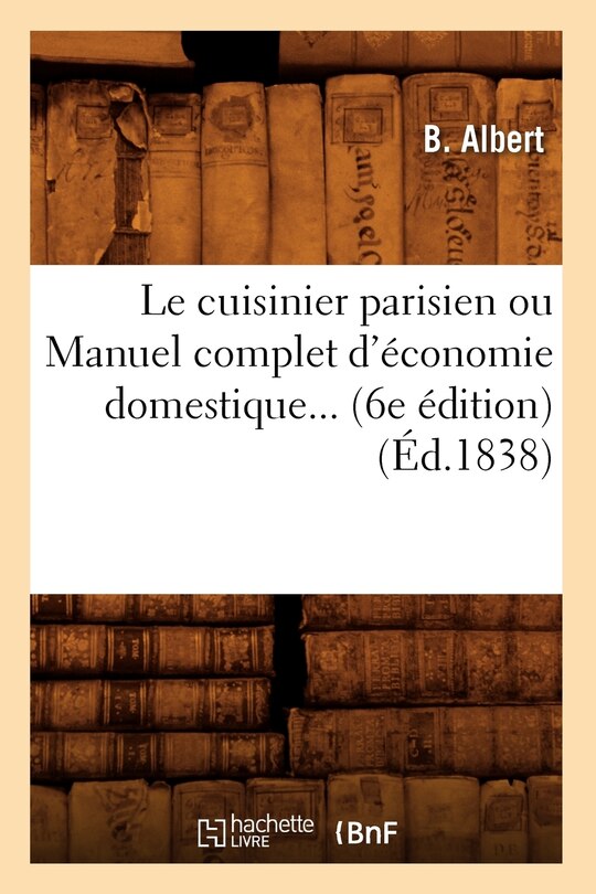Couverture_Le Cuisinier Parisien Ou Manuel Complet d'Économie Domestique (6e Édition) (1838)