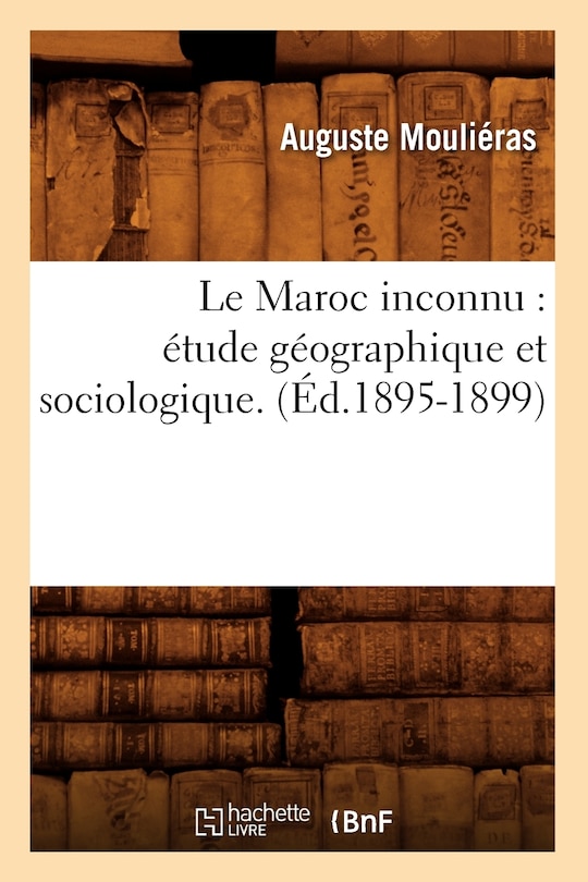 Couverture_Le Maroc Inconnu: Étude Géographique Et Sociologique. Tome 2. (Éd.1895-1899)