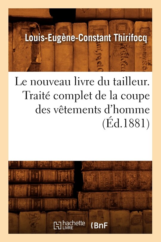 Front cover_Le Nouveau Livre Du Tailleur. Traité Complet de la Coupe Des Vêtements d'Homme (Éd.1881)
