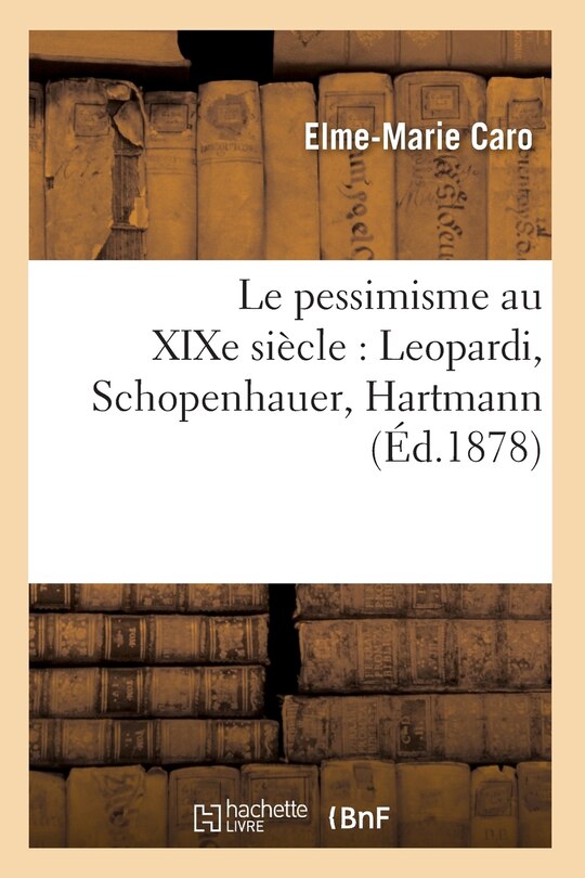 Couverture_Le Pessimisme Au XIXe Siècle: Leopardi, Schopenhauer, Hartmann (Éd.1878)