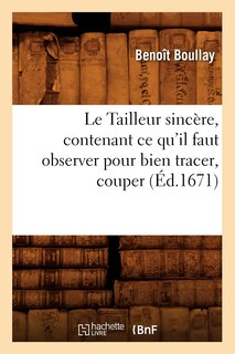Couverture_Le Tailleur Sincère, Contenant Ce Qu'il Faut Observer Pour Bien Tracer, Couper (Éd.1671)